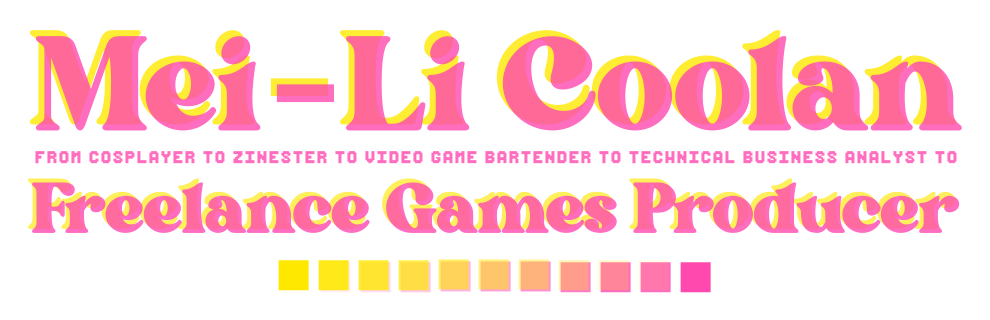 Mei-Li Coolan. From Cosplayer to Zinester to Video Game Bartender to Technical Business Analyst to Freelance Games Producer.